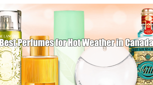 Best Perfumes for Hot Weather in Canada